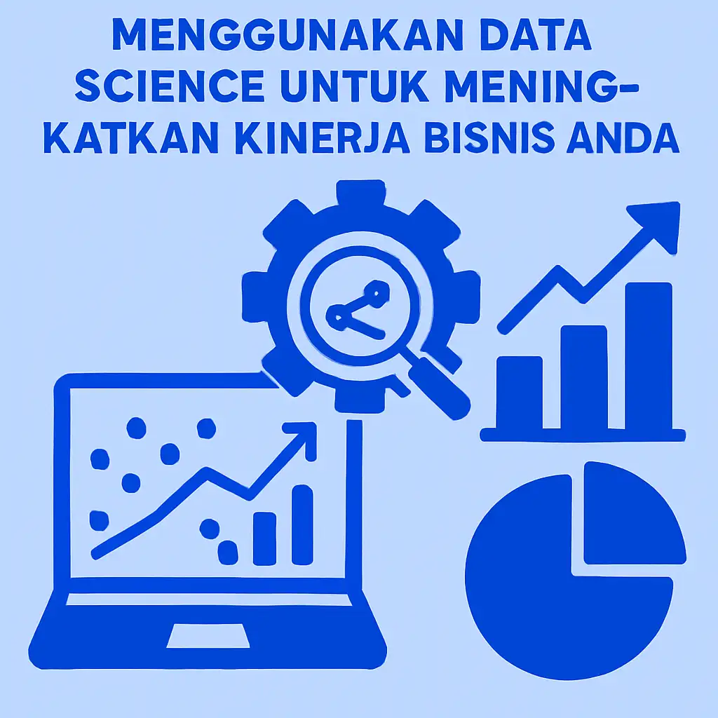 Menggunakan Data Science untuk Meningkatkan Kinerja Bisnis Anda